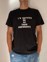 Load image into Gallery viewer, Vintage 1985 I&#39;d Rather Be 40 Than Pregnant tee