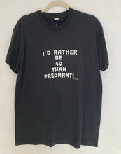 Load image into Gallery viewer, Vintage 1985 I&#39;d Rather Be 40 Than Pregnant tee